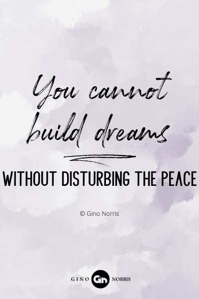 727PQ. You cannot build dreams without disturbing the peace