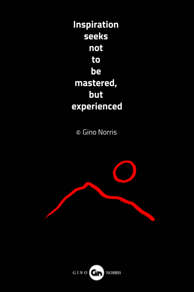 72MQ. Inspiration seeks not to be mastered, but experienced
