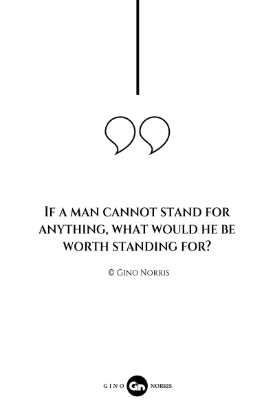 73AQ. If a man cannot stand for anything, what would he be worth standing for