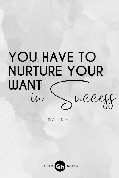 748PQ. You have to nurture your want in success