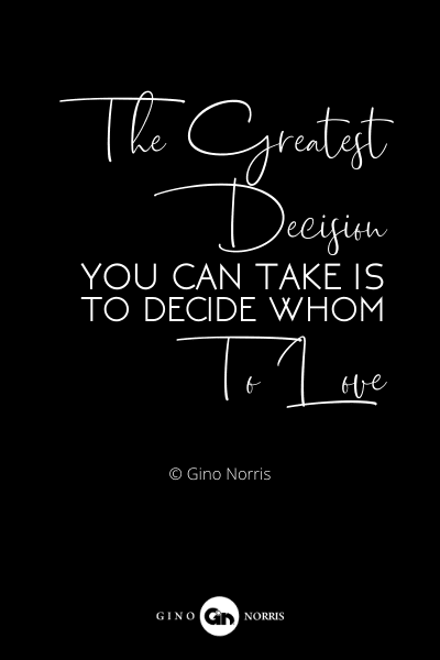 75RQ. The greatest decision you can take is to decide whom to love