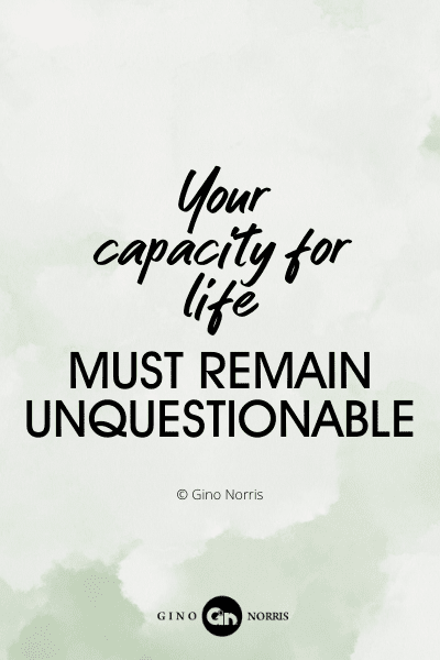761PQ. Your capacity for life must remain unquestionable