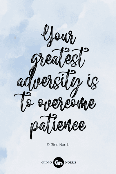 766PQ. Your greatest adversity is to overcome patience