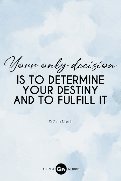 769PQ. Your only decision is to determine your destiny