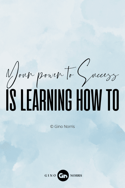 771PQ. Your power to success is learning how to