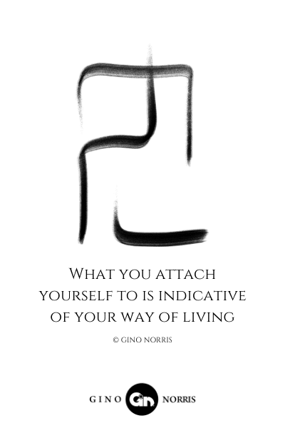 77LQ. What you attach yourself to is indicative of your way of living