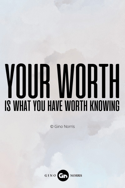 784PQ. Your worth is what you have worth knowing