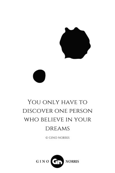 78LQ. You only have to discover one person who believe in your dreams