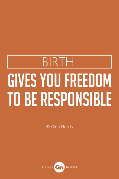 798PQ. Birth gives you freedom to be responsible