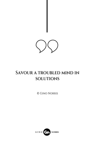 7AQ. Savour a troubled mind in solutions