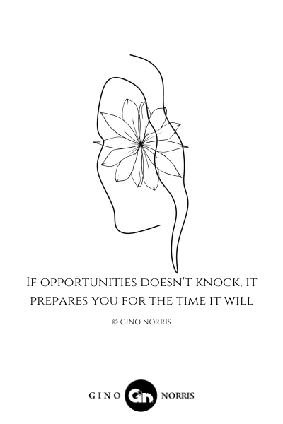 7LQ. If opportunities doesn't knock, it prepares you for the time it will