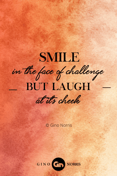 7PTQ. Smile in the face of challenge, but laugh at it's cheek
