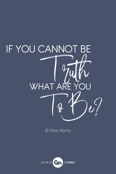 813PQ. If you cannot be truth, what are you to be
