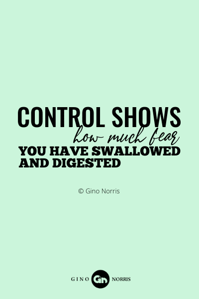 81PQ. Control shows how much fear you have swallowed and digested