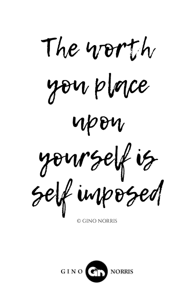 82LQ. The worth you place upon yourself is self imposed