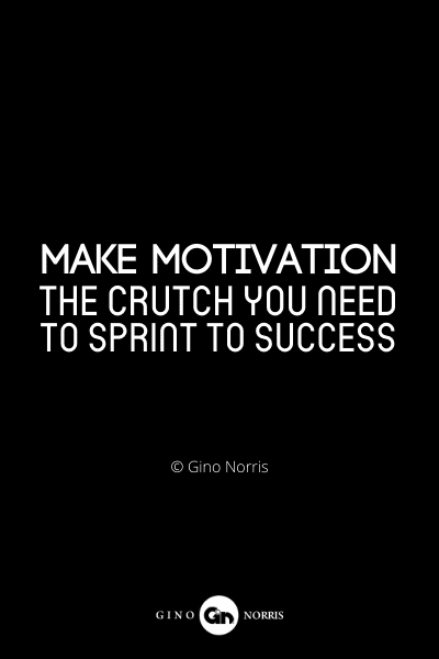 832PQ. Make motivation the crutch you need to sprint to success