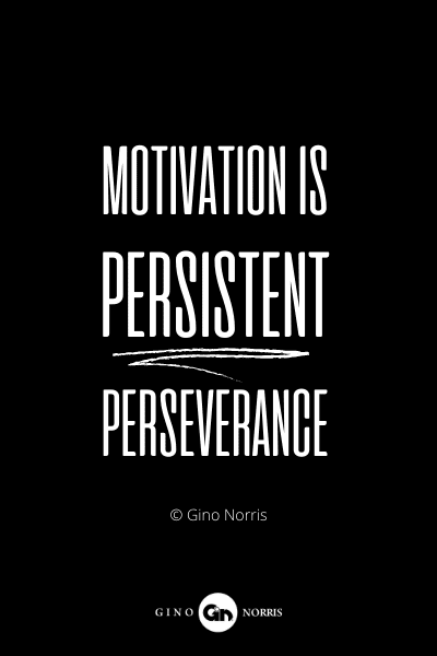 837PQ. Motivation is persistent perseverance