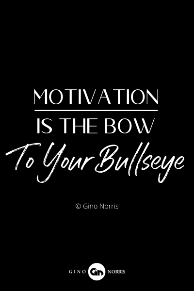 838PQ. Motivation is the bow to your bullseye