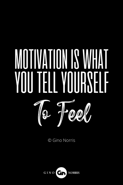 839PQ. Motivation is what you tell yourself to feel