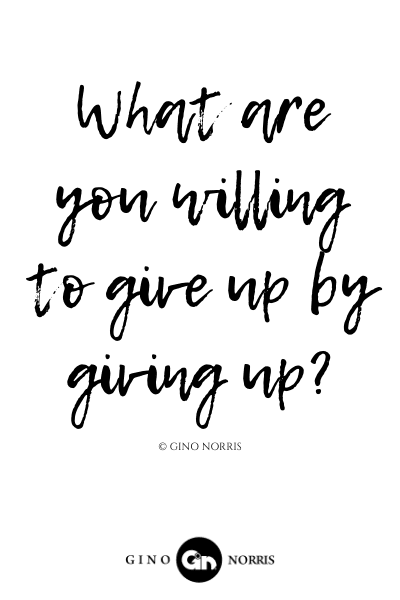 88LQ. What are you willing to give up by giving up