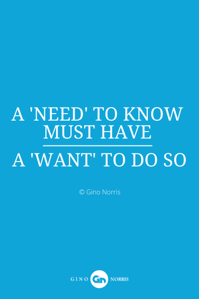 8PQ. A 'need' to know must have a 'want' to do so