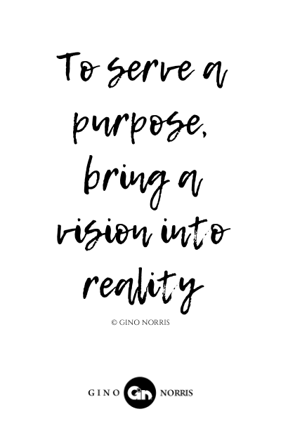90LQ. To serve a purpose, bring a vision into reality