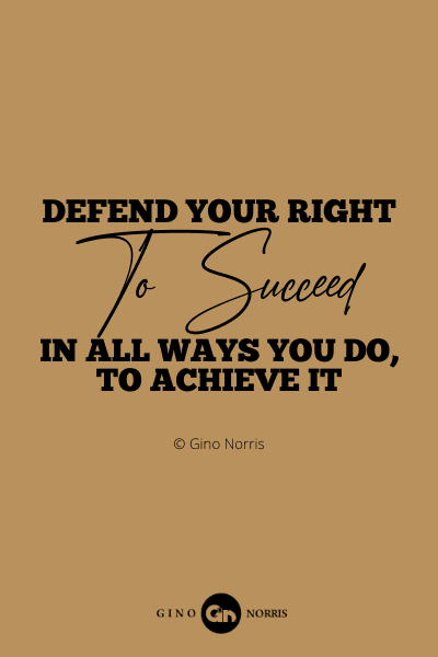 91PQ. Defend your right to succeed in all ways you do, to achieve it