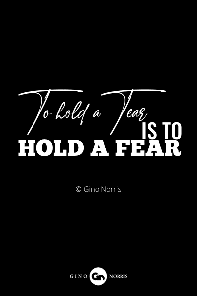 91RQ. To hold a tear is to hold a fear