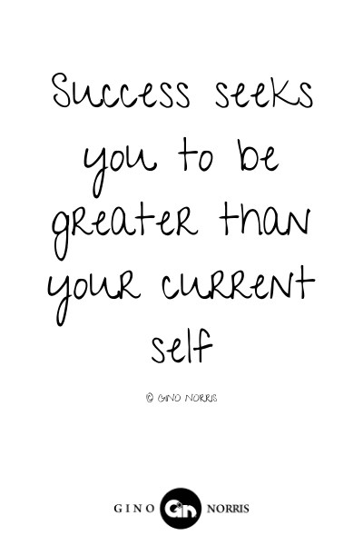 92LQ. Success seeks you to be greater than your current self