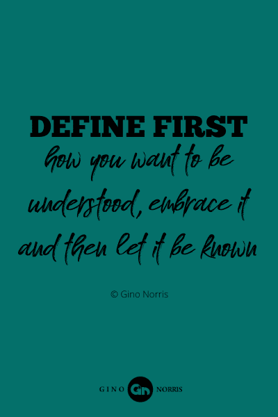 92PQ. Define first how you want to be understood, embrace it and then let it be known
