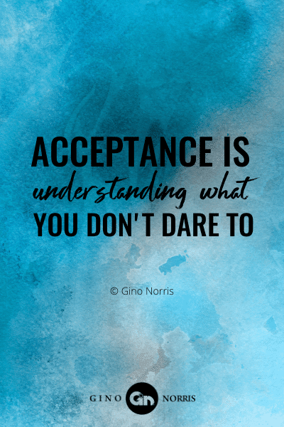 92PTQ. Acceptance is understanding what you don't dare to
