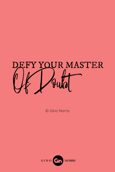 94PQ. Defy your master of doubt