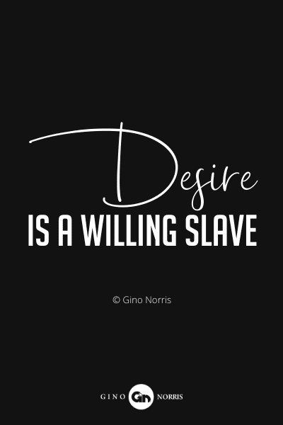 96PQ. Desire is a willing slave