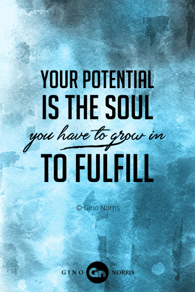 96PTQ. Your potential is the soul you have to grow in to fulfill