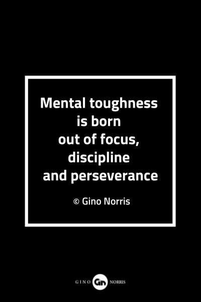 97MQ. Mental toughness is born out of focus, discipline and perseverance