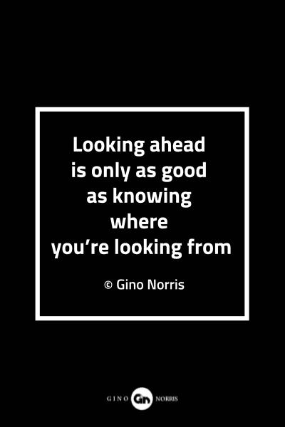98MQ. Looking ahead is only as good as knowing where you're looking from