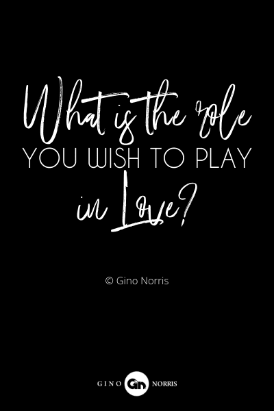 98RQ. What is the role you wish to play in love