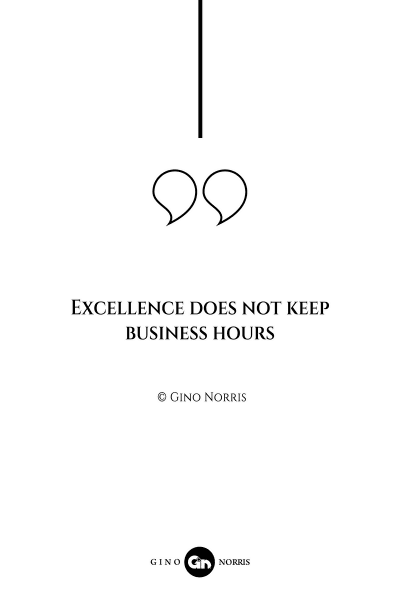 99AQ. Excellence does not keep business hours
