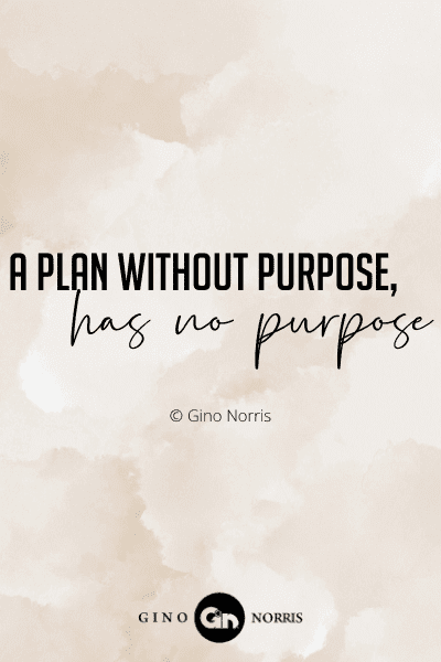 9WQ. A plan without purpose, has no purpose