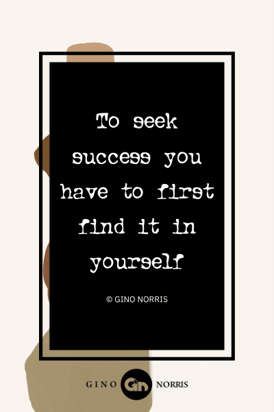 15AbQ. To seek success you have to first find it in yourself